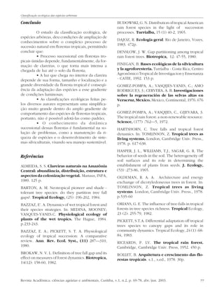 Classificação ecológica das espécies arbóreas

Conclusão
O estudo da classificação ecológica, de
espécies arbóreas, deu condições de ampliação de
conhecimentos sobre o complexo processo de
sucessão natural em florestas tropicais, permitindo
concluir que:
• Processo sucessional em florestas tropicais úmidas depende, fundamentalmente, da formação de clareiras, o que torna mais intensa a
chegada de luz até o solo da floresta;
• A luz que chega no interior da clareira
depende de sua forma, tamanho e localização e a
grande diversidade da floresta tropical é conseqüência da adaptação das espécies a esse gradiente
de condições luminosas;
• As classificações ecológicas feitas pelos diversos autores representam uma simplificação muito grande dentro do amplo gradiente de
comportamento das espécies de florestas tropicais,
portanto, não é possível adotá-las como padrão;
• O conhecimento da dinâmica
sucessional dessas florestas é fundamental na solução de problemas, como a manutenção da riqueza de espécies e o desenvolvimento de sistemas silviculturais, visando seu manejo sustentável.

Referências
ALMEIDA, S. S. Clareiras naturais na Amazônia
Central: abundância, distribuição, estrutura e
aspectos da colonização vegetal. Manaus, INPA,
1989. 125 p.
BARTON, A. M. Neotropical pioneer and shade tolerant tree species: do they partition tree fall
gaps?. Tropical Ecology, (25) :196-202, 1984.
BAZZAZ, E’. A. Dynamics of wet tropical forest and
their species strategies. In: MEDINA, MOONEY;
VASQUES-YANES.C. Physiological ecology of
plants of the wet tropics. The Hague, 1984.
p.233-243.
BAZZAZ, E. A.; PICKETT, S. T. A. Physiological
ecology of tropical succession: A comparative
review. Ann. Rev. Ecol. Syst., (11) 287—310,
1980.
BROKAW, N. V. L. Definition of tree fall gap and its
effect on measures of forest dynamics. Biotropica,
14(12): 158-60, 1982.

BUDOWSKI, G. N. Distribution of tropical American
rain forest species in the light of succession
processes. Turrialba, 15 (1) 40-2, 1965.
DAJOZ, R. Ecologia geral. Rio de Janeiro, Vozes,
1983. 472p.
DENSLOW, J. W. Gap partitioning among tropical
rain forest trees. Biotropica, 12: 47-55, 1980.
FINEGAN, B. Bases ecológicas de la silvicultura
y la agroforesteria. Turrialba - Costa Rica, Centro
Agronômico Tropical de Investigacion y Ensenanza
- CATIE, 1992. 153 p.
GOMEZ-POMPA, A.; VASQIJES-YANES, C.; AMO
RODRIGUE3, 3.; CERVERA, A. B. Investigaciones
sobre la regeneración de las selvas altas en
Veracruz, Mexico. Mexico, Continental, 1976. 676
p.
GOMEZ-POMPA, A.; VASQIJES, C., GIJEVARA, 3.
The tropical rain forest: a non-renewable resource.
Science, (177) :762—5, 1972.
HARTSHORN, C. Tree falls and tropical forest
dynamics. In: TOMLINSON, Z. Tropical trees as
living systems. London, Cambridge Univ. Press.,
1978. p. 617-638.
HASPER, J. L., WILLIAMS, T.J., SAGAR, G. R. The
behavior of seeds in the soil. The heterogeneity off
soil surfaces and its role in determining the
establishment of plants from seeds. J. Ecology,
(53) :273-86, 1965.
OLDEMAN, R. A. A. Architecture and energy
exchange of dicotyledoneous trees in forest. In:
TOMLINSON, Z. Tropical trees as living
systems. London, Cambridge Univ. Press., 1978.
p.535-60
ORIANS, G. E. The influence of tree-falls in tropical
forests in tree species richness. Tropical Ecology,
23 (2): 255-79, 1982.
PICKETT, S.T.A. Differential adaptation off tropical
trees species to canopy gaps and its role in
community dynamics. Tropical Ecology, 24 (1) :6884, 1983.
RICEARDS, P. LV. The tropical rain forest.
Cambridge, Cambridge Univ. Press, 1952. 450 p.
ROLLET, B. Arquitetura e crescimento das florestas tropicais. s.1., s.ed., 1978. 30p.

Revista Acadêmica: ciências agrárias e ambientais, Curitiba, v.1, n.2, p. 69-78, abr./jun. 2003.

77

 