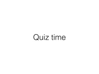 Quiz time
 