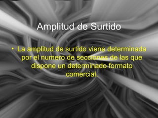 Amplitud de Surtido
• La amplitud de surtido viene determinada
por el numero de secciones de las que
dispone un determinado formato
comercial.
 