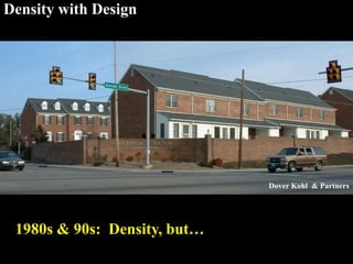 Density with Design
1980s & 90s: Density, but…
Dover Kohl & Partners
 