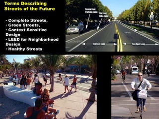 • Complete Streets,
• Green Streets,
• Context Sensitive
Design
• LEED for Neighborhood
Design
• Healthy Streets
Terms Describing
Streets of the Future
 