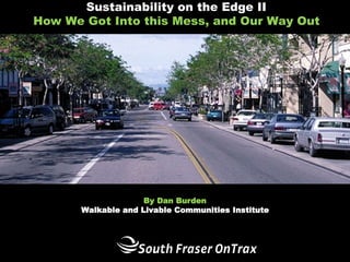 By Dan Burden
Walkable and Livable Communities Institute
Sustainability on the Edge II
How We Got Into this Mess, and Our Way Out
 