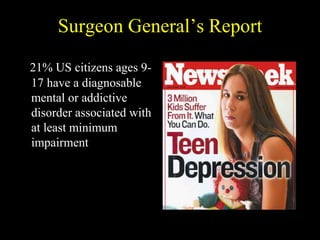 Surgeon General’s Report
21% US citizens ages 9-
17 have a diagnosable
mental or addictive
disorder associated with
at least minimum
impairment
 