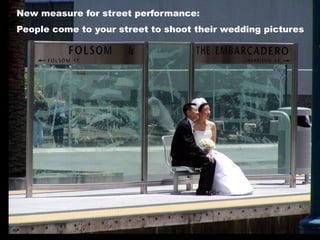 New measure for street performance:
People come to your street to shoot their wedding pictures
 