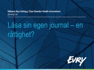 Hälsans Nya Verktyg / East Sweden Health Innovations
2014-02-14

Läsa sin egen journal – en
rättighet?

 