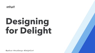 @pellican #IntuitDesign #DelightConf
Designing
for Delight
 