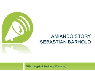 AMIANDO STORY
SEBASTIAN BÄRHOLD
TUM – Applied Business Venturing
 