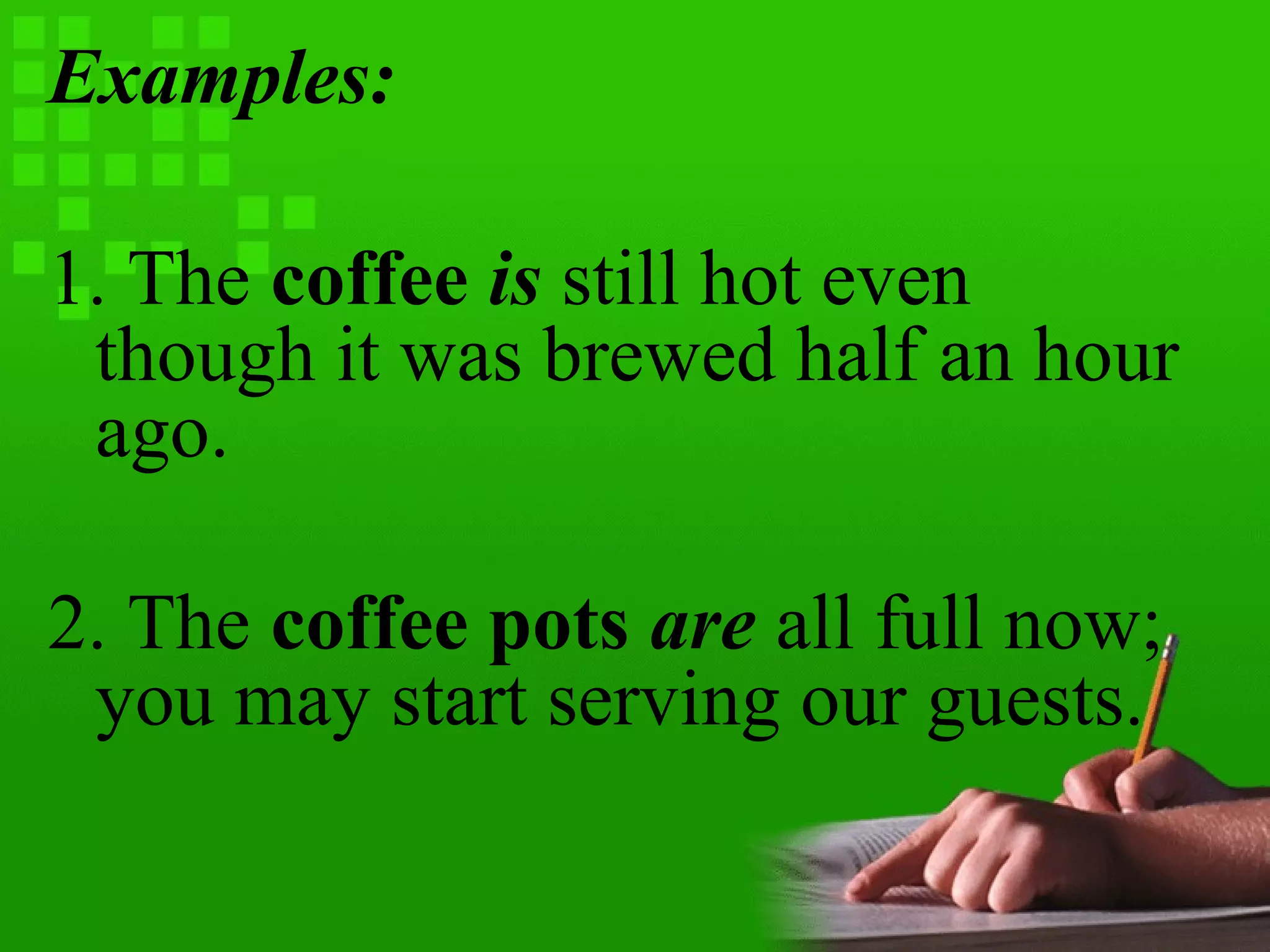 Examples:
1. The coffee is still hot even
though it was brewed half an hour
ago.
2. The coffee pots are all full now;
you may start serving our guests.
 