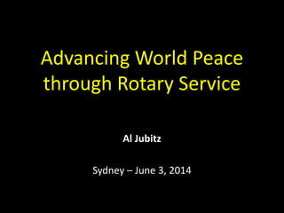 Advancing World Peace
through Rotary Service
Al Jubitz
Sydney – June 3, 2014
 