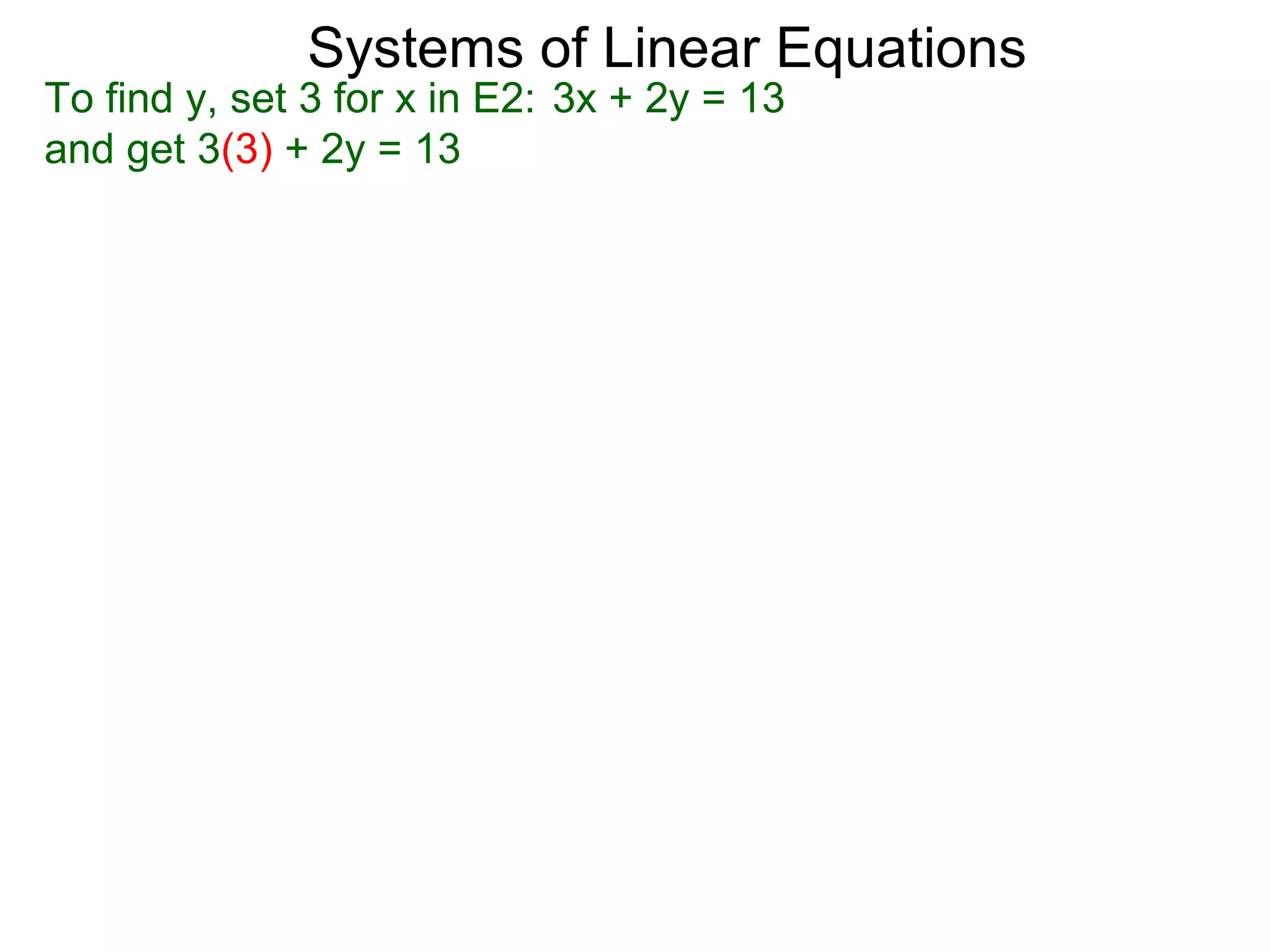 Systems of Linear Equations
To find y, set 3 for x in E2: 3x + 2y = 13
and get 3(3) + 2y = 13
 