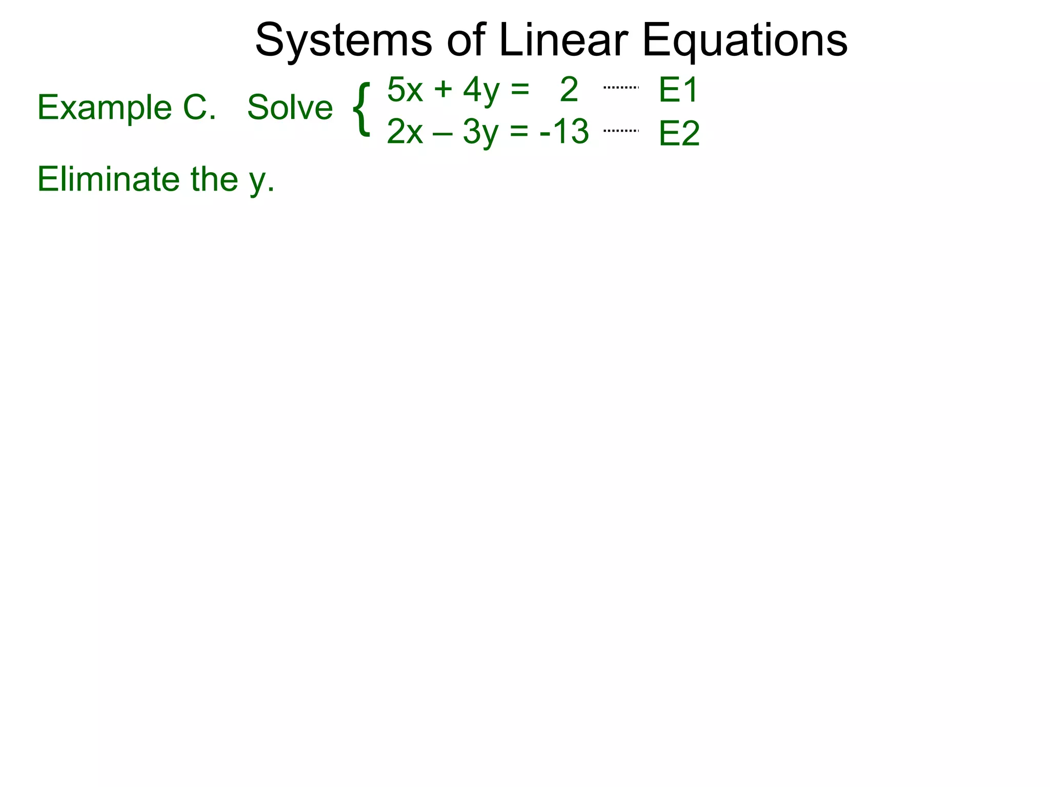 Systems of Linear Equations
                       5x + 4y = 2     E1
Example C. Solve   {   2x – 3y = -13   E2
Eliminate the y.
 