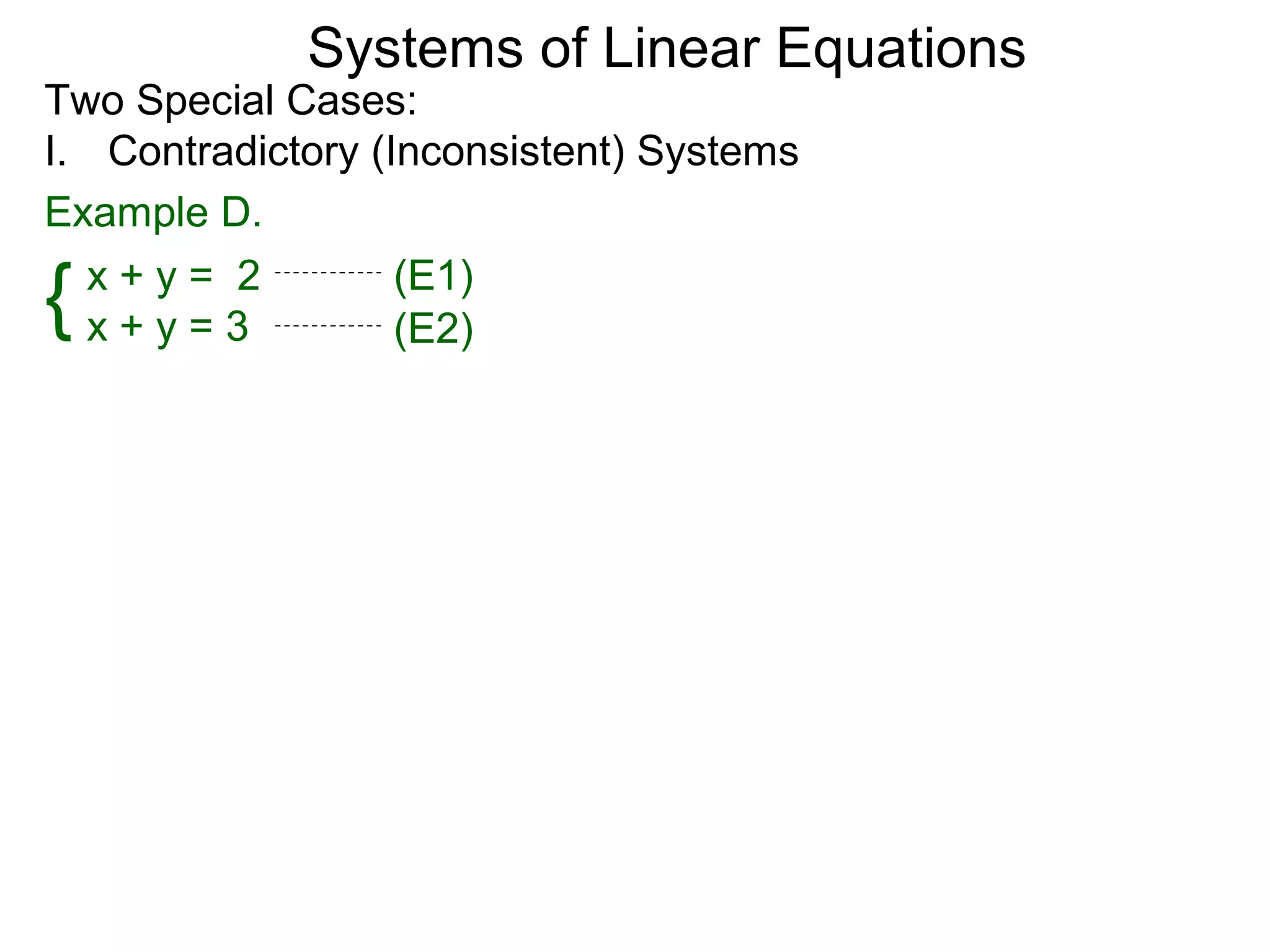 Systems of Linear Equations
Two Special Cases:
I. Contradictory (Inconsistent) Systems
Example D.

{ x+y= 2
  x+y=3
                   (E1)
                   (E2)
 