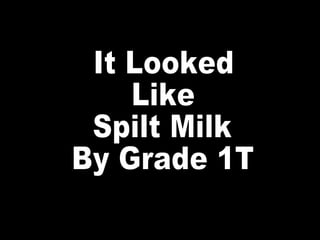 It Looked Like Spilt Milk By Grade 1T 