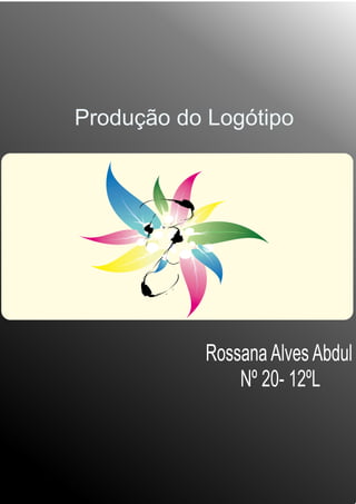 Produção do Logótipo
Rossana Alves Abdul
Nº 20- 12ºL
 