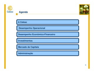 3
Agenda
Desempenho Operacional
Desempenho Econômico-Financeiro
Mercado de Capitais
Investimentos
Administração
A Celesc
 