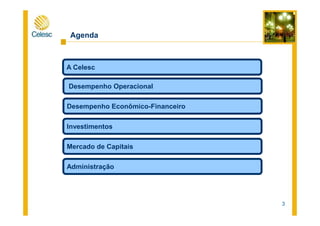 Agenda
Desempenho Operacional
Desempenho Econômico-Financeiro
A Celesc
3
Mercado de Capitais
Investimentos
Administração
 