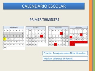 CALENDARIO ESCOLAR
PRIMER TRIMESTRE
Previsto: Entrega de notas 18 de diciembre
Previsto: Villancico en francés
 