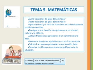 TEMA 5. MATEMÁTICAS
●Suma fracciones de igual denominador
●Resta fracciones de igual denominador.
●Aplica la suma y la res...