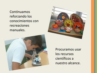 Continuamos
reforzando los
conocimientos con
recreaciones
manuales.
Procuramos usar
los recursos
científicos a
nuestro alc...