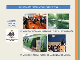 ACTIVIDADES EXTRAESCOLARES PREVISTAS
1T: MUSEO DE MÚSICA DE BARRANDA Y FUENTES DEL MARQUÉS
2T: MUSEO DEL AGUA Y PARQUE DE ...