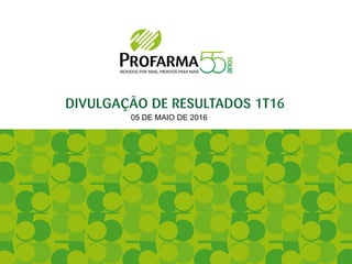 DIVULGAÇÃO DE RESULTADOS 1T16
05 DE MAIO DE 2016
 