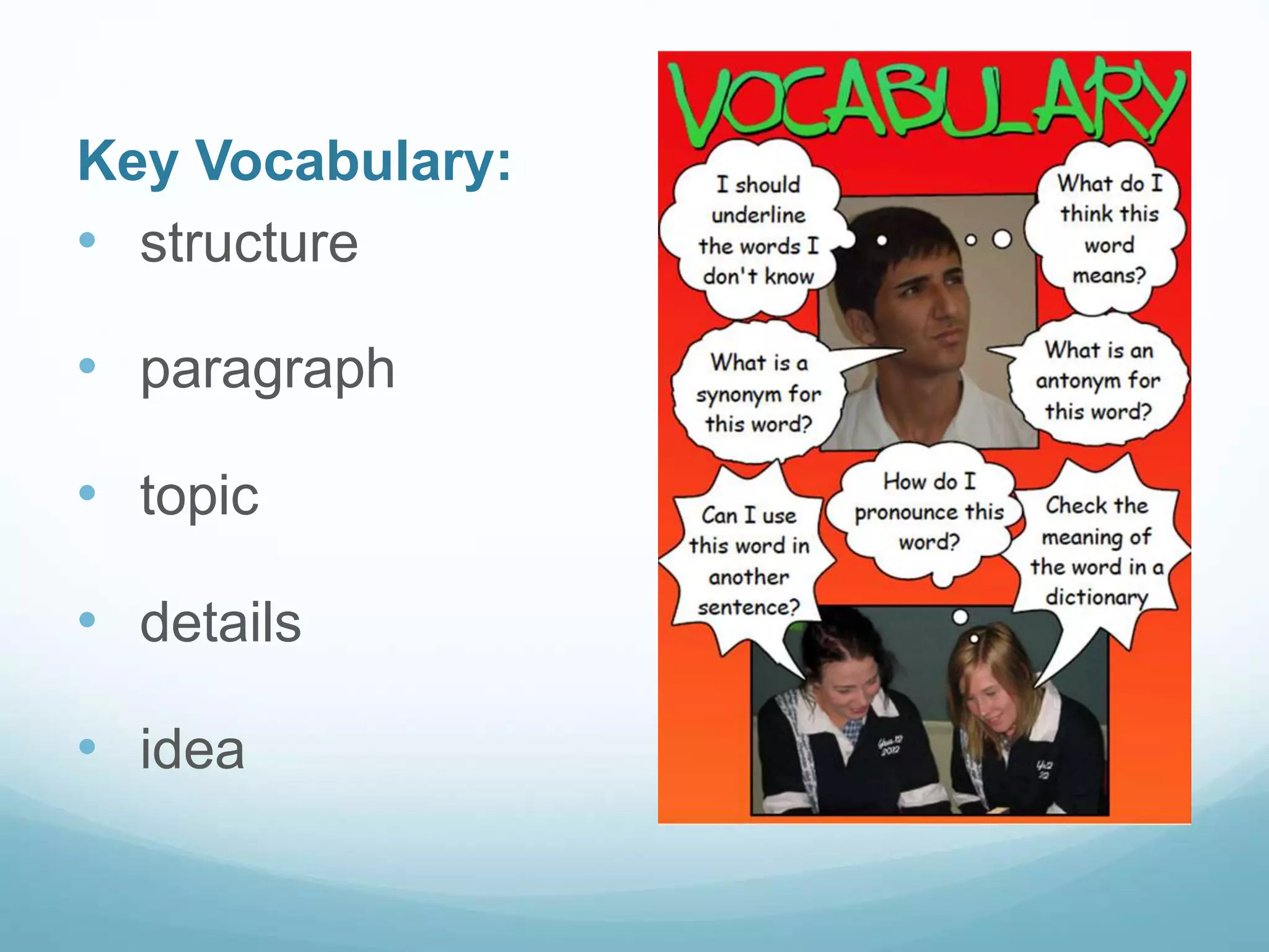 Key Vocabulary: 
• structure 
• paragraph 
• topic 
• details 
• idea 
 