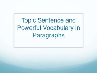Topic Sentence and 
Powerful Vocabulary in 
Paragraphs 
 