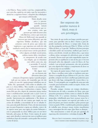 15
AF
AM
Janeiro-Março
2017
Sou ciente de que tenho um longo caminho para per-
correr, para aprender com os altos e baixos e para de-
pender totalmente de Deus e o tempo todo. Gosto de
um dos parágrafos escritos por Ellen G. White, no livro
Filhas de Deus, p. 9, que diz: “Mulheres de firme princípio
e decidido caráter são necessárias, mulheres que creem es-
tarmos, sem dúvida, vivendo nos últimos dias, e que temos
a última solene mensagem de advertência para ser dada
ao mundo. Devem sentir que estão empenhadas numa im-
portante obra ao espalharem os raios de luz que o Céu tem
derramado sobre elas. Quando o amor de Deus e de Sua
verdade é um princípio permanente, elas não permitirão
que coisa alguma lhes impeça o cumprimento do dever ou
as desencoraje em seu trabalho”.
Ser esposa de pastor nunca é fácil, mas é um privilé-
gio. Deus a escolheu entre todas as mulheres para pro-
clamar o evangelho da paz (Efésios 6:15), por isso, como
gratidão, compete-nos fazer o melhor que pudermos para
que Jesus volte logo, entregando-Lhe nossos dons e ta-
lentos. “E será pregado este evangelho do reino por todo
o mundo, para testemunho a todas as nações. Então, virá
o fim” – Mateus 24:14.
Prezadas amigas, vivemos em tempos desafiantes.
Revistamo-nos de toda a armadura de Deus, para que
possamos permanecer firmes contra as ciladas do diabo
(Efésios 6:10, 11) e sairmos vitoriosas. Permaneçamos
preparadas, trabalhando para fazer avançar nosso lar e
igreja. Peço suas orações, em especial, por todas as es-
posas de pastor, por nossos maridos e pelas pessoas que
vivem na janela 10/40, e também pelos próximos projetos
de trabalho para alcançar nossos irmãos muçulmanos
com a mensagem dos três anjos. Que Deus as abençoe.
Não mencionamos o nome do país por questões de
segurança dos missionários e estratégia da igreja.
Hellen Azo é enfermeira, esposa de pastor e atua
com o marido como missionária na janela 10/40
e da Palavra. Nossa tarefa é ouvi-las, compreendê-las,
orar com elas, ajudá-las em tudo o que for necessário e
alentá-las a seguirem firmes, a despeito das tribulações
que estejam enfrentando.
Outro desafio neste
país é o precon-
ceito das pessoas
quando tomam
conhecimento que so-
mos cristãos, visto que
pensam que todos levamos uma
vida libertina, como o que veem nos
filmes de Hollywood, mas quando se
inteiram que somos diferentes, que não
ingerimos bebidas alcoólicas, que não
comemos carne de porco, que somos mo-
nogâmicos e que seguimos um estilo de vida
saudável e moral, elas se interessam em nos ou-
vir e até aceitam nosso convite para desen-
volver alguma atividade social juntos,
embora muitos deles, inicialmen-
te, interpretem, de acordo com
sua religião, que se relacionar
com infiéis como nós, não
é permitido. É incrível,
somente o método de
Cristo!
Há algum tem-
po, um homem não
adventista deste país
começou a frequentar a igreja e quando pergun-
tado por sua esposa, ele respondeu que ela não
podia vir com ele à igreja porque trabalhava aos sá-
bados. Ele, aposentado, vinha todos os sábados e de-
pois ia à classe bíblica. Meu marido e eu começamos
a visitá-lo em sua casa e conhecemos a esposa. Fiquei
muito feliz por eles, depois de comermos juntos muitas
vezes e estabelecermos amizade com o casal. Certo sá-
bado, a esposa nos surpreendeu e veio à igreja com o
marido. Aproximamo-nos rapidamente e lhe demos as
boas-vindas. Então ela nos contou que impôs em seu
centro de trabalho a necessidade de ter os sábados li-
vres, para não pedir demissão. Claro, ela não mencionou
que era para frequentar a igreja aos sábados, como é de
se esperar neste país; mas agora ela assiste fielmente e
está se preparando na classe bíblica para ser em breve
batizada, pela graça de Deus. Como esposa de pastor
aqui, outro desafio é conectar-me com as mulheres para
estabelecer laços de amizade e assim poder lhes mostrar
o amor de Jesus.
Ser esposa de
pastor nunca é
fácil, mas é
um privilégio.
 