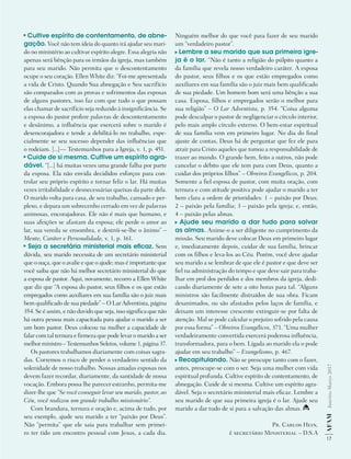 17
AF
AM
Janeiro-Março
2017
Cultive espírito de contentamento, de abne-
gação. Você não tem ideia do quanto irá ajudar seu mari-
do no ministério ao cultivar espírito alegre. Essa alegria não
apenas será bênção para os irmãos da igreja, mas também
para seu marido. Não permita que o descontentamento
ocupe o seu coração. Ellen White diz: “Foi-me apresentada
a vida de Cristo. Quando Sua abnegação e Seu sacrifício
são comparados com as provas e sofrimentos das esposas
de alguns pastores, isso faz com que tudo o que possam
elas chamar de sacrifício seja reduzido à insignificância. Se
a esposa do pastor profere palavras de descontentamento
e desânimo, a influência que exercerá sobre o marido é
desencorajadora e tende a debilitá-lo no trabalho, espe-
cialmente se seu sucesso depender das influências que
o rodeiam. [...]— Testemunhos para a Igreja, v. 1, p. 451.
Cuide de si mesma. Cultive um espírito agra-
dável. “[...] há muitas vezes uma grande falha por parte
da esposa. Ela não envida decididos esforços para con-
trolar seu próprio espírito e tornar feliz o lar. Há muitas
vezes irritabilidade e desnecessárias queixas da parte dela.
O marido volta para casa, de seu trabalho, cansado e per-
plexo, e depara um sobrecenho cerrado em vez de palavras
animosas, encorajadoras. Ele não é mais que humano, e
suas afeições se afastam da esposa; ele perde o amor ao
lar, sua vereda se ensombra, e destrói-se-lhe o ânimo” –
Mente, Caráter e Personalidade, v. 1, p. 161.
Seja a secretária ministerial mais eficaz. Sem
dúvida, seu marido necessita de um secretário ministerial
que o ouça, que o avalie e que o ajude; mas é importante que
você saiba que não há melhor secretário ministerial do que
a esposa de pastor. Aqui, novamente, recorro a Ellen White
que diz que “A esposa do pastor, seus filhos e os que estão
empregados como auxiliares em sua família são o juiz mais
bem qualificado de sua piedade” – O Lar Adventista, página
354. Se é assim, e não duvido que seja, isso significa que não
há outra pessoa mais capacitada para ajudar o marido a ser
um bom pastor. Deus colocou na mulher a capacidade de
falar com tal ternura e firmeza que pode levar o marido a ser
melhor ministro – Testemunhos Seletos, volume 1, página 37.
Os pastores trabalhamos diariamente com coisas sagra-
das. Corremos o risco de perder o verdadeiro sentido da
solenidade de nosso trabalho. Nossas amadas esposas nos
devem fazer recordar, diariamente, da santidade de nossa
vocação. Embora possa lhe parecer estranho, permita-me
dizer-lhe que “Se você conseguir levar seu marido, pastor, ao
Céu, você realizou um grande trabalho missionário”.
Com brandura, ternura e oração e, acima de tudo, por
seu exemplo, ajude seu marido a ter “paixão por Deus”.
Não “permita” que ele saia para trabalhar sem primei-
ro ter tido um encontro pessoal com Jesus, a cada dia.
Ninguém melhor do que você para fazer de seu marido
um “verdadeiro pastor”.
Lembre a seu marido que sua primeira igre-
ja é o lar. “Não é tanto a religião do púlpito quanto a
da família que revela nosso verdadeiro caráter. A esposa
do pastor, seus filhos e os que estão empregados como
auxiliares em sua família são o juiz mais bem qualificado
de sua piedade. Um homem bom será uma bênção a sua
casa. Esposa, filhos e empregados serão o melhor para
sua religião” – O Lar Adventista, p. 354. “Coisa alguma
pode desculpar o pastor de negligenciar o círculo interior,
pelo mais amplo círculo externo. O bem-estar espiritual
de sua família vem em primeiro lugar. No dia do final
ajuste de contas, Deus há de perguntar que fez ele para
atrair para Cristo aqueles que tomou a responsabilidade de
trazer ao mundo. O grande bem, feito a outros, não pode
cancelar o débito que ele tem para com Deus, quanto a
cuidar dos próprios filhos” – Obreiros Evangélicos, p. 204.
Somente a fiel esposa de pastor, com muita oração, com
ternura e com atitude positiva pode ajudar o marido a ter
bem clara a ordem de prioridades: 1 – paixão por Deus;
2 – paixão pela família; 3 – paixão pela igreja; e, então,
4 – paixão pelas almas.
Ajude seu marido a dar tudo para salvar
as almas. Anime-o a ser diligente no cumprimento da
missão. Seu marido deve colocar Deus em primeiro lugar
e, imediatamente depois, cuidar de sua família, brincar
com os filhos e leva-los ao Céu. Porém, você deve ajudar
seu marido a se lembrar de que ele é pastor e que deve ser
fiel na administração do tempo e que deve sair para traba-
lhar em prol dos perdidos e dos membros da igreja, dedi-
cando diariamente de sete a oito horas para tal. “Alguns
ministros são facilmente distraídos de sua obra. Ficam
desanimados, ou são afastados pelos laços de família, e
deixam um interesse crescente extinguir-se por falta de
atenção. Mal se pode calcular o prejuízo sofrido pela causa
por essa forma” – Obreiros Evangélicos, 371. “Uma mulher
verdadeiramente convertida exercerá poderosa influência,
transformadora, para o bem. Ligada ao marido ela o pode
ajudar em seu trabalho” – Evangelismo, p. 467.
Recapitulando. Não se preocupe tanto com o fazer,
antes, preocupe-se com o ser. Seja uma mulher com vida
espiritual profunda. Cultive espírito de contentamento, de
abnegação. Cuide de si mesma. Cultive um espírito agra-
dável. Seja o secretário ministerial mais eficaz. Lembre a
seu marido de que sua primeira igreja é o lar. Ajude seu
marido a dar tudo de si para a salvação das almas.
Pr. Carlos Hein,
é secretário Ministerial – D.S.A
 