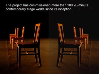 The project has commissioned more than 100 20-minute
contemporary stage works since its inception.
 
