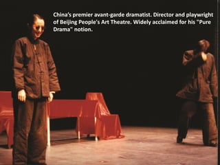 China’s premier avant-garde dramatist. Director and playwright
of Beijing People's Art Theatre. Widely acclaimed for his "Pure
Drama" notion.
 