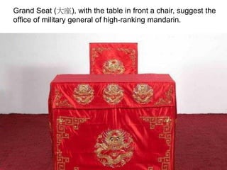 Grand Seat (大座), with the table in front a chair, suggest the
office of military general of high-ranking mandarin.
 