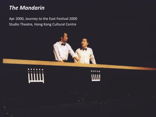The Mandarin
Apr 2000, Journey to the East Festival 2000
Studio Theatre, Hong Kong Cultural Centre
 