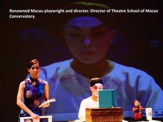 Renowned Macau playwright and director. Director of Theatre School of Macao
Conservatory.
 