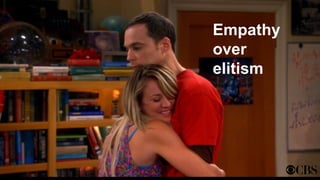 Empathy
over
elitism
 