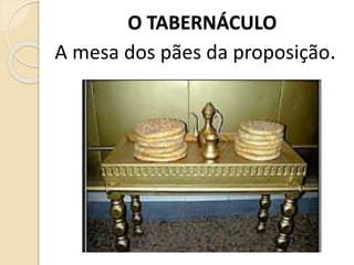 O TABERNÁCULO
A mesa dos pães da proposição.
 