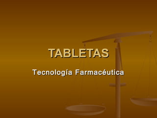 TABLETAS
Tecnología Farmacéutica
 