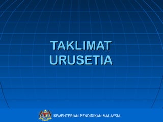 TAKLIMAT
URUSETIA

Bahagian Pembangunan Kurikulum
KEMENTERIAN PENDIDIKAN MALAYSIA
http://www.moe.gov.my/bpk

 