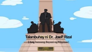 Talambuhayni Dr. JoseP
.Rizal
(Ang bansang Bayani ngPilipinas)
 