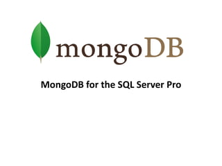 MongoDB for the SQL Server Pro
 