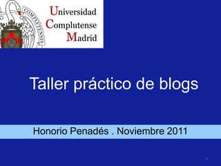 Taller práctico de blogs

Honorio Penadés . Noviembre 2011

                                   1
 
