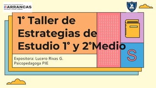 Expositora: Lucero Rivas G.
Psicopedagoga PIE
1° Taller de
Estrategias de
Estudio 1° y 2°Medio
 