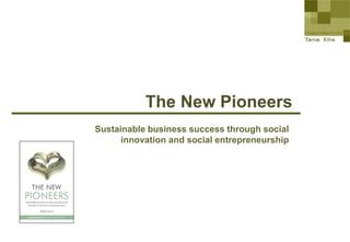 The New Pioneers
Sustainable business success through social
      innovation and social entrepreneurship
 