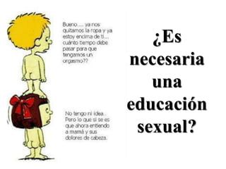 ¿Es
necesaria
   una
educación
 sexual?
 