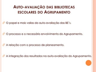 Auto-avaliação das bibliotecas escolares do AgrupamentoO papel e mais valias da auto-avaliação das BE´s.