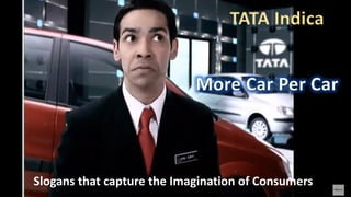 TATA Indica
Slogans that capture the Imagination of Consumers
 
