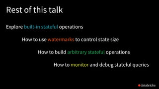 Rest of this talk
Explore built-in stateful operations
How to use watermarks to control state size
How to build arbitrary stateful operations
How to monitor and debug stateful queries
 