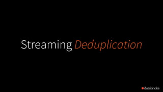 Streaming Deduplication
 
