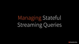 Managing Stateful
Streaming Queries
 