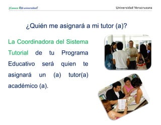 ¿Quién me asignará a mi tutor (a)?
La Coordinadora del Sistema
Tutorial de tu Programa
Educativo será quien te
asignará un (a) tutor(a)
académico (a).
 